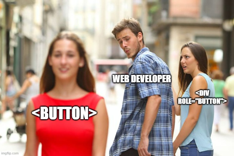 Boyfriend identified as Web Developer looks distractedly at woman in red dress walking by as <button>. Meanwhile, girlfriend identified as <div role="button"> looks upset with his focus away from her.