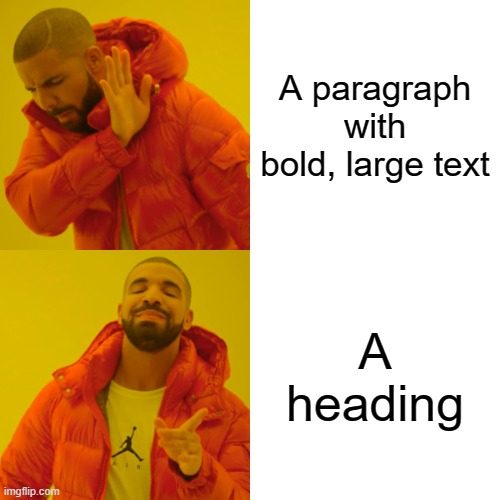 Drake from "Hotline Bling" music video turns away to reject the text: A paragraph with bold, large text. Drake then turns in satisfaction towards the text: A heading.