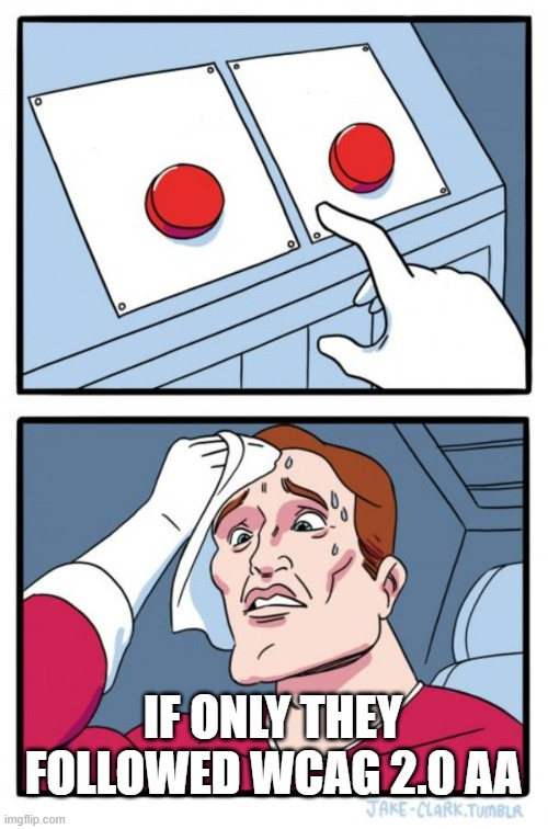 Two red buttons with no labels. Man tries to decide which one to pick and sweats with worry. Text overlaid: If only they followed WCAG 2.0 AA.