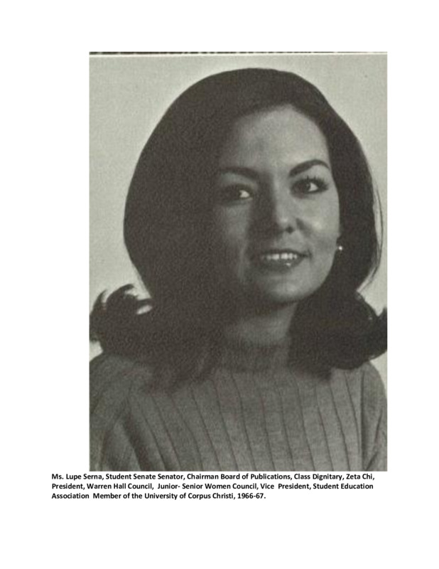 Ms. Lupe Serna, Student Senate Senator, Chairman Board of Publications, Class Dignitary, Zeta Chi, President, Warren Hall Council, Junior- Senior Women Council, Vice President, Student Education Association Member of the University of Corpus Christi, 1966-67.
Source: The Student Yearbook of the University of Corpus Christi, titled, 'UCC', published in the year 1966-67.