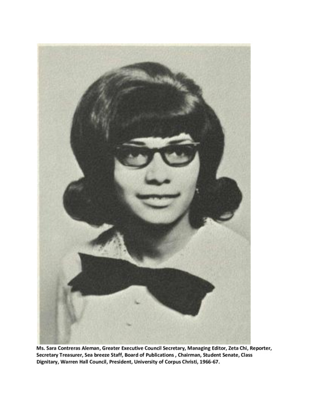 Ms. Sara Contreras Aleman, Greater Executive Council Secretary, Zeta Chi, Reporter, Secretary-Treasurer, Sea breeze Staff, Managing Editor, Reporter, Board of Publications, Chairman, Student Senate- University of Texas Colloquium, Class Dignitary, Warren Hall Council, President, Freshmen Council secretary, University of Corpus Christi, 1966-67.
Source: The Student Yearbook of the University of Corpus Christi, titled, 'UCC', published in the year 1966-67.